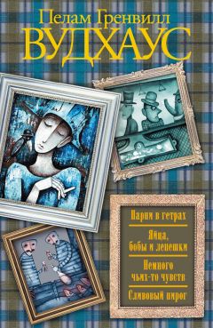 Пелам Вудхаус - Парни в гетрах. Яйца, бобы и лепешки. Немного чьих-то чувств. Сливовый пирог (сборник) - Читать 📖 Читать онлайн 👀 Читаемые книги читать онлайн бесплатно 🔥 booksread-online.com