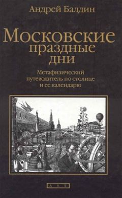 Андрей Балдин - Московские праздные дни: Метафизический путеводитель по столице и ее календарю - Читать 📖 Читать онлайн 👀 Читаемые книги читать онлайн бесплатно 🔥 booksread-online.com