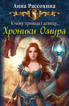 Анна Рассохина - К чему приводят девицу... Хроники Омура - Читать 📖 Читать онлайн 👀 Читаемые книги читать онлайн бесплатно 🔥 booksread-online.com