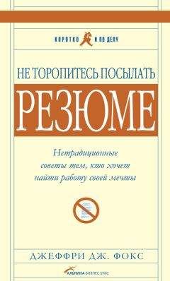 Джеффри Фокс - Не торопитесь посылать резюме: Нетрадиционные советы тем, кто хочет найти работу свой мечты - Читать 📖 Читать онлайн 👀 Читаемые книги читать онлайн бесплатно 🔥 booksread-online.com