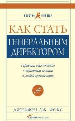 Джеффри Фокс - Как стать генеральным директором. Правила восхождения к вершинам власти в любой организации - Читать 📖 Читать онлайн 👀 Читаемые книги читать онлайн бесплатно 🔥 booksread-online.com
