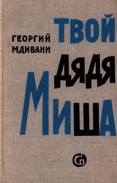 Георгий Мдивани - Твой дядя Миша - Читать 📖 Читать онлайн 👀 Читаемые книги читать онлайн бесплатно 🔥 booksread-online.com