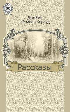 Джеймс Кервуд - Рассказы - Читать 📖 Читать онлайн 👀 Читаемые книги читать онлайн бесплатно 🔥 booksread-online.com