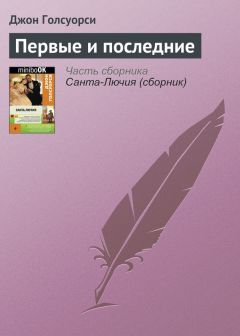 Джон Голсуорси - Первые и последние - Читать 📖 Читать онлайн 👀 Читаемые книги читать онлайн бесплатно 🔥 booksread-online.com