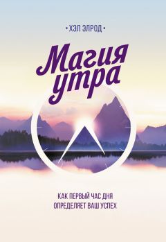 Хэл Элрод - Магия утра. Как первый час дня определяет ваш успех - Читать 📖 Читать онлайн 👀 Читаемые книги читать онлайн бесплатно 🔥 booksread-online.com