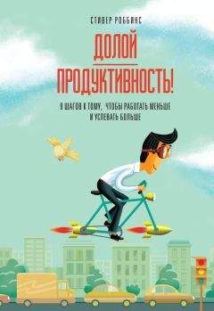 Стивер Роббинс - Долой продуктивность! 9 шагов к тому, чтобы работать меньше и успевать больше - Читать | Читать онлайн | Читаемые книги читать онлайн бесплатно | booksread-online.com