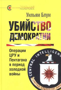 Уильям Блум - Убийство демократии: операции ЦРУ и Пентагона в период холодной войны - Читать 📖 Читать онлайн 👀 Читаемые книги читать онлайн бесплатно 🔥 booksread-online.com