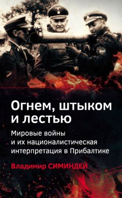 Владимир Симиндей - Огнем, штыком и лестью. Мировые войны и их националистическая интерпретация в Прибалтике - Читать 📖 Читать онлайн 👀 Читаемые книги читать онлайн бесплатно 🔥 booksread-online.com