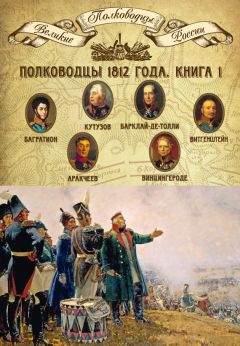 Михаил Мягков - Полководцы 1812 года. Книга 1. Михаил Кутузов, Михаил Барклай-де-Толли, Петр Багратион, Петр Витгенштейн, Алексей Аракчеев, Фердинанд Винцингероде - Читать 📖 Читать онлайн 👀 Читаемые книги читать онлайн бесплатно 🔥 booksread-online.com