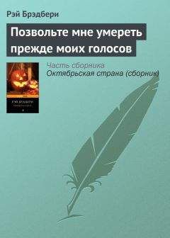 Рэй Брэдбери - Позвольте мне умереть прежде моих голосов - Читать 📖 Читать онлайн 👀 Читаемые книги читать онлайн бесплатно 🔥 booksread-online.com