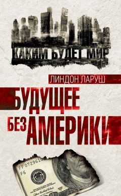 Линдон Ларуш - Будущее без Америки - Читать 📖 Читать онлайн 👀 Читаемые книги читать онлайн бесплатно 🔥 booksread-online.com