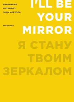 Кеннет Голдсмит - Я стану твоим зеркалом. Избранные интервью Энди Уорхола (1962–1987) - Читать 📖 Читать онлайн 👀 Читаемые книги читать онлайн бесплатно 🔥 booksread-online.com