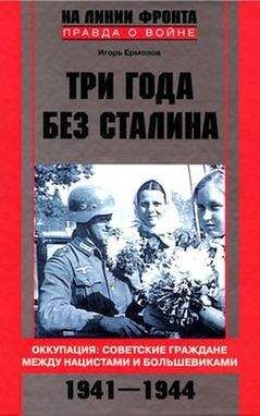 Игорь Ермолов - Три года без Сталина. Оккупация: советские граждане между нацистами и большевиками, 1941–1944 - Читать 📖 Читать онлайн 👀 Читаемые книги читать онлайн бесплатно 🔥 booksread-online.com