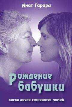 Анат Гарари - Рождение бабушки. Когда дочка становится мамой - Читать 📖 Читать онлайн 👀 Читаемые книги читать онлайн бесплатно 🔥 booksread-online.com