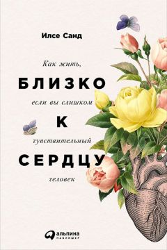 Илсе Санд - Близко к сердцу: Как жить, если вы слишком чувствительный человек - Читать 📖 Читать онлайн 👀 Читаемые книги читать онлайн бесплатно 🔥 booksread-online.com