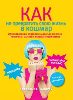 Рафаэль Сантандреу - Как не превратить свою жизнь в кошмар. 20 проверенных способов вырваться из плена токсичных мыслей к берегам новой жизни - Читать 📖 Читать онлайн 👀 Читаемые книги читать онлайн бесплатно 🔥 booksread-online.com