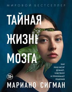 Мариано Сигман - Тайная жизнь мозга. Как наш мозг думает, чувствует и принимает решения - Читать | Читать онлайн | Читаемые книги читать онлайн бесплатно | booksread-online.com