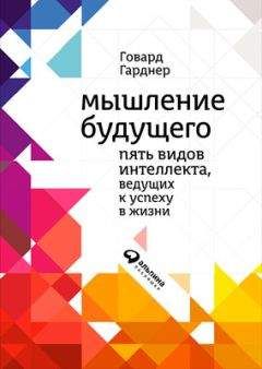 Говард Гарднер - Мышление будущего. Пять видов интеллекта, ведущих к успеху в жизни - Читать 📖 Читать онлайн 👀 Читаемые книги читать онлайн бесплатно 🔥 booksread-online.com