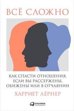 Харриет Лернер - Всё сложно. Как спасти отношения, если вы рассержены, обижены или в отчаянии - Читать 📖 Читать онлайн 👀 Читаемые книги читать онлайн бесплатно 🔥 booksread-online.com
