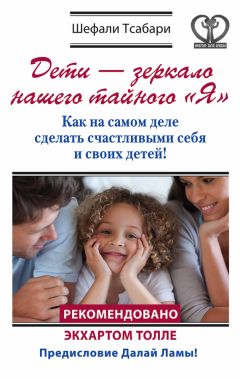 Шефали Тсабари - Дети – зеркало нашего тайного «Я». Как на самом деле сделать счастливыми себя и своих детей! - Читать 📖 Читать онлайн 👀 Читаемые книги читать онлайн бесплатно 🔥 booksread-online.com