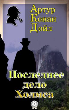 Артур Конан Дойл - Последнее дело Холмса - Читать 📖 Читать онлайн 👀 Читаемые книги читать онлайн бесплатно 🔥 booksread-online.com