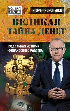 Игорь Прокопенко - Великая тайна денег. Подлинная история финансового рабства - Читать 📖 Читать онлайн 👀 Читаемые книги читать онлайн бесплатно 🔥 booksread-online.com