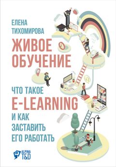 Елена Тихомирова - Живое обучение: Что такое e-learning и как заставить его работать - Читать 📖 Читать онлайн 👀 Читаемые книги читать онлайн бесплатно 🔥 booksread-online.com