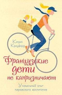 Кэтрин Кроуфорд - Французские дети не капризничают. Уникальный опыт парижского воспитания - Читать 📖 Читать онлайн 👀 Читаемые книги читать онлайн бесплатно 🔥 booksread-online.com