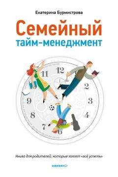 Екатерина Бурмистрова - Семейный тайм-менеджмент. Книга для родителей, которые хотят «все успеть» - Читать 📖 Читать онлайн 👀 Читаемые книги читать онлайн бесплатно 🔥 booksread-online.com