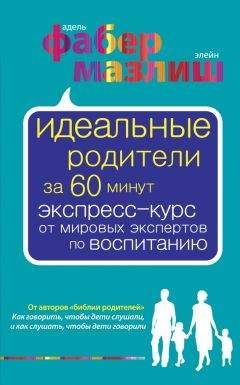 Адель Фабер - Идеальные родители за 60 минут. Экспресс-курс от мировых экспертов по воспитанию - Читать 📖 Читать онлайн 👀 Читаемые книги читать онлайн бесплатно 🔥 booksread-online.com