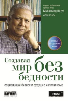 Мухаммад Юнус - Создавая мир без бедности. Социальный бизнес и будущее капитализма - Читать 📖 Читать онлайн 👀 Читаемые книги читать онлайн бесплатно 🔥 booksread-online.com