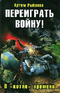 Артем Рыбаков - Переиграть войну! В «котле» времени - Читать 📖 Читать онлайн 👀 Читаемые книги читать онлайн бесплатно 🔥 booksread-online.com