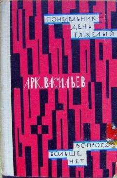 Аркадий Васильев - Понедельник - день тяжелый | Вопросов больше нет (сборник) - Читать 📖 Читать онлайн 👀 Читаемые книги читать онлайн бесплатно 🔥 booksread-online.com