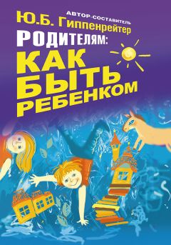 Юлия Гиппенрейтер - Родителям: как быть ребенком - Читать 📖 Читать онлайн 👀 Читаемые книги читать онлайн бесплатно 🔥 booksread-online.com