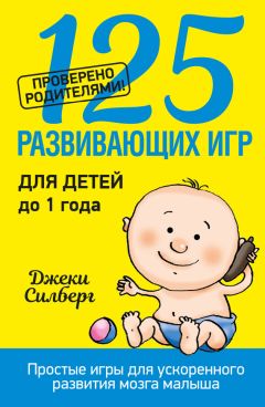Джеки Силберг - 125 развивающих игр для детей до 1 года - Читать | Читать онлайн | Читаемые книги читать онлайн бесплатно | booksread-online.com