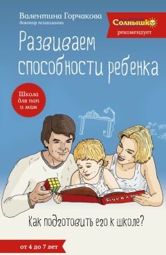 Валентина Горчакова - Развиваем способности ребенка. Как подготовить его к школе? От 4 до 7 лет - Читать | Читать онлайн | Читаемые книги читать онлайн бесплатно | booksread-online.com
