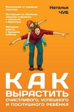Наталья Чуб - Как вырастить успешного, счастливого и послушного ребенка - Читать 📖 Читать онлайн 👀 Читаемые книги читать онлайн бесплатно 🔥 booksread-online.com