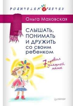 Ольга Маховская - Слышать, понимать и дружить со своим ребенком. 7 правил успешной мамы - Читать 📖 Читать онлайн 👀 Читаемые книги читать онлайн бесплатно 🔥 booksread-online.com