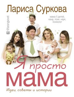 Лариса Суркова - Я просто мама. Идеи, советы и истории - Читать 📖 Читать онлайн 👀 Читаемые книги читать онлайн бесплатно 🔥 booksread-online.com