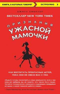 Джилл Смоклер - Признания Ужасной мамочки: как воспитать прекрасных детей, пока они не свели вас с ума - Читать 📖 Читать онлайн 👀 Читаемые книги читать онлайн бесплатно 🔥 booksread-online.com