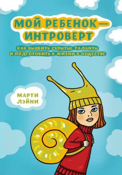Марти Лэйни - Мой ребенок – интроверт. Как выявить скрытые таланты и подготовить к жизни в обществе - Читать 📖 Читать онлайн 👀 Читаемые книги читать онлайн бесплатно 🔥 booksread-online.com