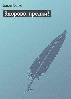 Ольга Вакса - Здорово, предки! - Читать 📖 Читать онлайн 👀 Читаемые книги читать онлайн бесплатно 🔥 booksread-online.com