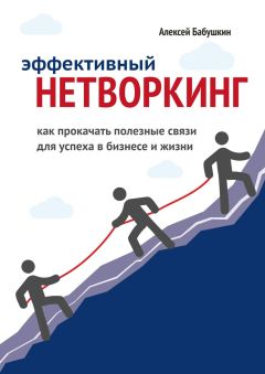 Алексей Бабушкин - Эффективный нетворкинг. Как прокачать полезные связи для успеха в бизнесе и жизни - Читать | Читать онлайн | Читаемые книги читать онлайн бесплатно | booksread-online.com