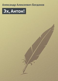 Александр Богданов - Эх, Антон! - Читать 📖 Читать онлайн 👀 Читаемые книги читать онлайн бесплатно 🔥 booksread-online.com