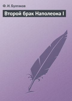 Федор Булгаков - Второй брак Наполеона I - Читать 📖 Читать онлайн 👀 Читаемые книги читать онлайн бесплатно 🔥 booksread-online.com