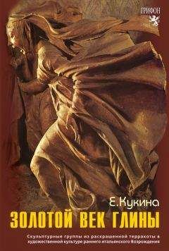 Елена Кукина - Золотой век глины. Скульптурные группы из раскрашенной терракоты в художественной культуре раннего итальянского Возрождения - Читать 📖 Читать онлайн 👀 Читаемые книги читать онлайн бесплатно 🔥 booksread-online.com