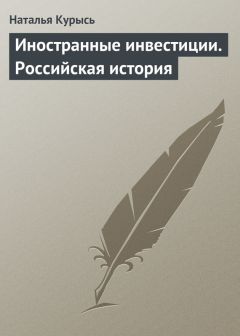 Наталья Курысь - Иностранные инвестиции. Российская история - Читать 📖 Читать онлайн 👀 Читаемые книги читать онлайн бесплатно 🔥 booksread-online.com