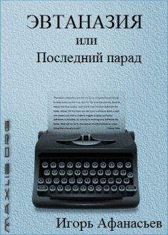 Игорь Афанасьев - Эвтаназия, или Последний парад - Читать 📖 Читать онлайн 👀 Читаемые книги читать онлайн бесплатно 🔥 booksread-online.com