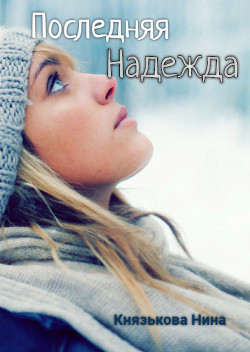 Последняя Надежда (СИ) - Князькова Нина "Xaishi" - Читать | Читать онлайн | Читаемые книги читать онлайн бесплатно | booksread-online.com