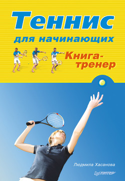Теннис для начинающих. Книга-тренер - Хасанова Людмила - Читать 📖 Читать онлайн 👀 Читаемые книги читать онлайн бесплатно 🔥 booksread-online.com